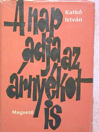 Katkó István - A nap adja az árnyékot is [antikvár]