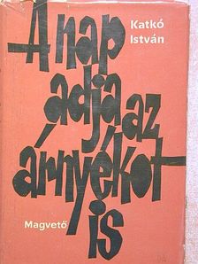 Katkó István - A nap adja az árnyékot is [antikvár]