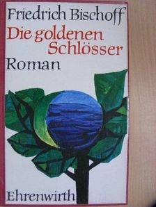 Friedrich Bischoff - Die goldenen Schlösser [antikvár]