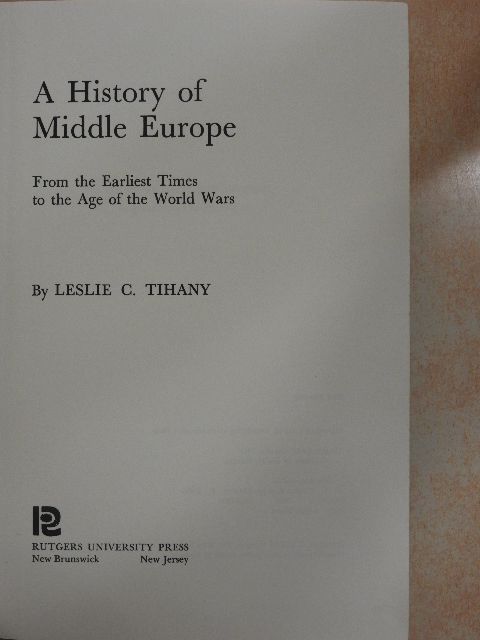 Leslie C. Tihany - A History of Middle Europe [antikvár]