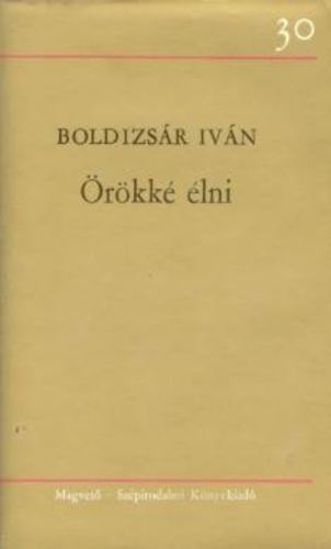 BOLDIZSÁR IVÁN - Örökké élni [antikvár]