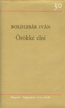 BOLDIZSÁR IVÁN - Örökké élni [antikvár]
