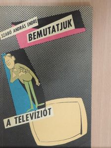 Szabó András Endre - Bemutatjuk a televíziót [antikvár]