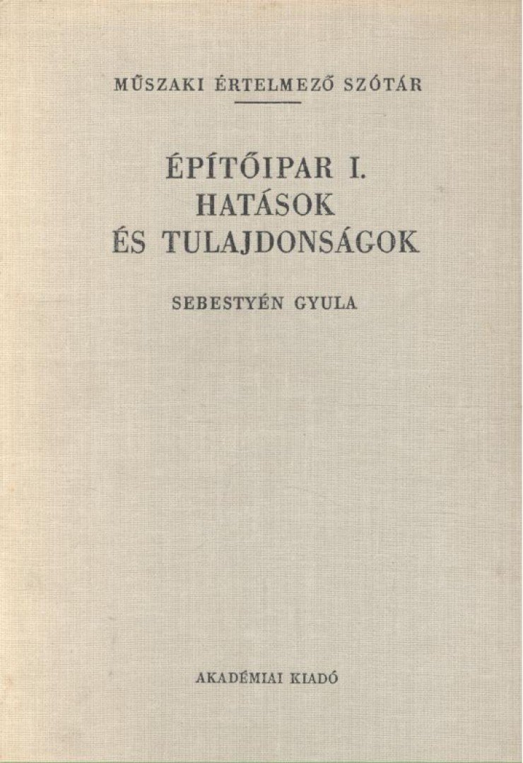 Sebestyén Gyula - Építőipar I. Hatások és tulajdonságok [antikvár]