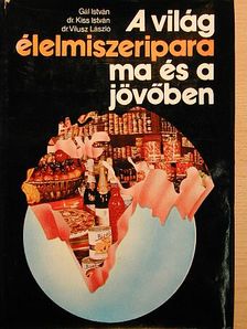 Dr. Kiss István - A világ élelmiszeripara ma és a jövőben [antikvár]