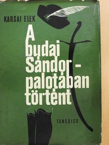 Karsai Elek - A budai Sándor-palotában történt (aláírt példány) [antikvár]
