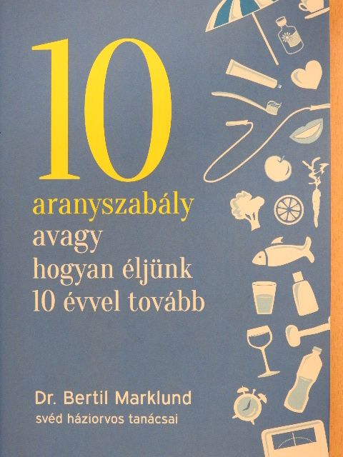 Dr. Bertil Marklund - 10 aranyszabály avagy hogyan éljünk 10 évvel tovább [antikvár]