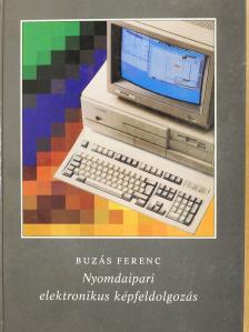 Buzás Ferenc - Nyomdaipari elektronikus képfeldolgozás (dedikált példány) [antikvár]