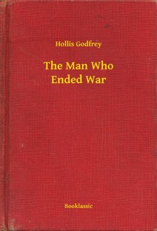 Godfrey Hollis - The Man Who Ended War [eKönyv: epub, mobi]