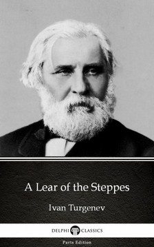 Delphi Classics Ivan Turgenev, - A Lear of the Steppes by Ivan Turgenev - Delphi Classics (Illustrated) [eKönyv: epub, mobi]