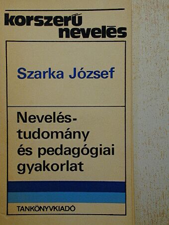 Szarka József - Neveléstudomány és pedagógiai gyakorlat [antikvár]