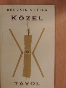 Bencsik Attila - Közel a távol [antikvár]