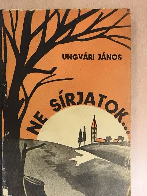 Ungvári János - Ne sírjatok... [antikvár]