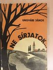 Ungvári János - Ne sírjatok... [antikvár]