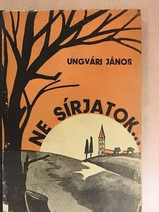 Ungvári János - Ne sírjatok... [antikvár]