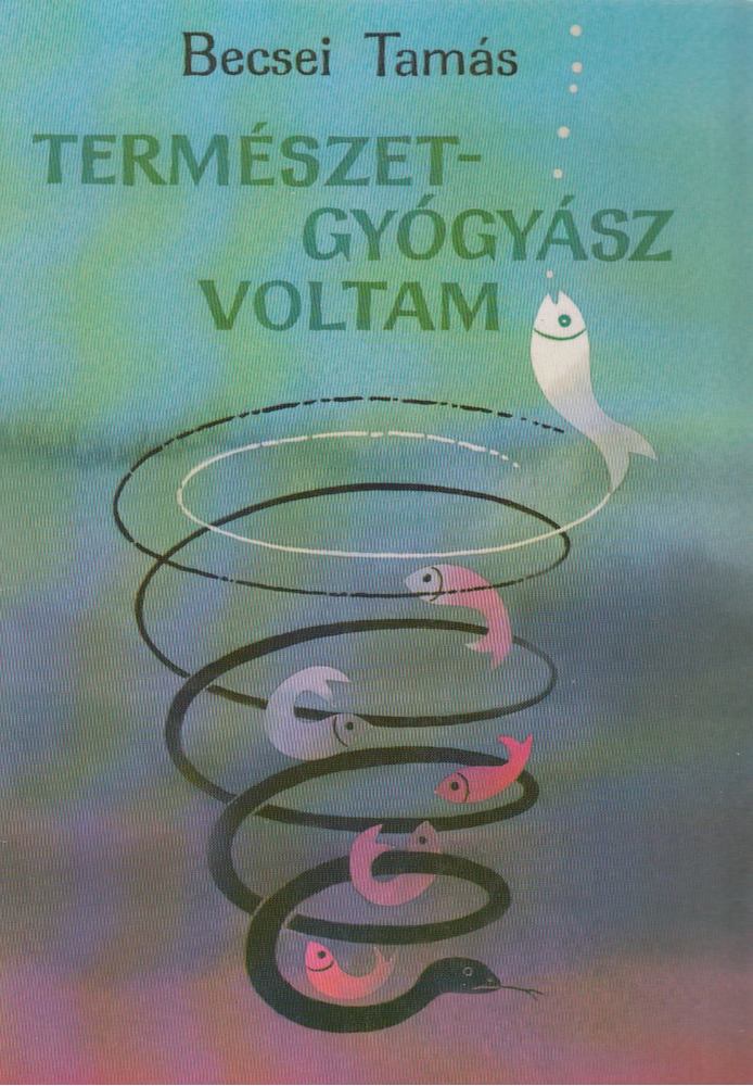 Becsei Tamás - Természetgyógyász voltam [antikvár]
