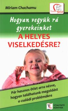 Miriam Chachamu - Hogyan vegyük rá gyerekeinket a helyes viselkedésre? [antikvár]