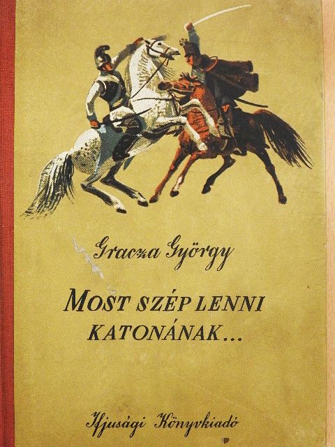 Gracza György - Most szép lenni katonának... [antikvár]