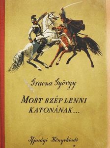 Gracza György - Most szép lenni katonának... [antikvár]