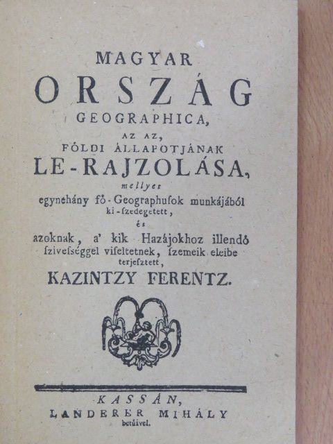 Kazinczy Ferenc - Magyarország geographica, az az Földi állapotjának le-rajzolása [antikvár]