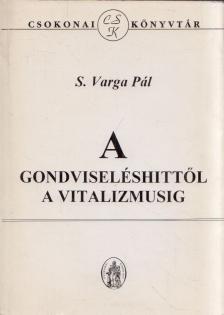 S. Varga Pál - A gondviseléshittől a vitalizmusig [antikvár]