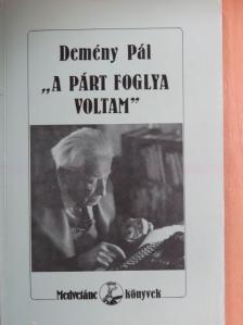 Demény Pál - "A párt foglya voltam" [antikvár]