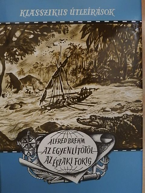 Alfred Brehm - Az Egyenlítőtől az Északi-fokig [antikvár]