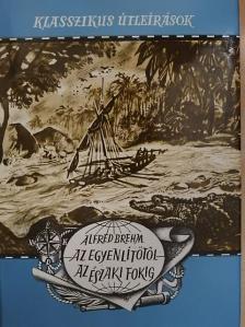 Alfred Brehm - Az Egyenlítőtől az Északi-fokig [antikvár]