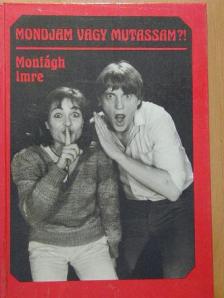 Montágh Imre - Mondjam vagy mutassam?! [antikvár]