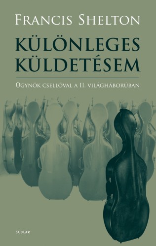 Francis Shelton - Különleges küldetésem - Ügynök csellóval a II. világháborúban [eKönyv: epub, mobi, pdf]