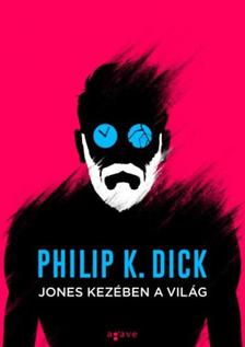 Philip K. Dick - Jones kezében a világ