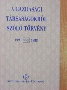 A gazdasági társaságokról szóló törvény 1997-1988 [antikvár]