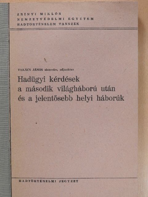 Takács János - Hadügyi kérdések a második világháború után és a jelentősebb helyi háborúk [antikvár]