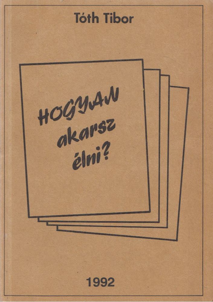 Tóth Tibor - Hogyan akarsz élni? [antikvár]
