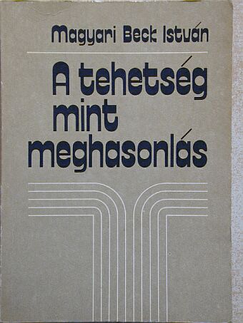 Magyari Beck István - A tehetség mint meghasonlás [antikvár]