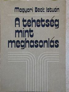 Magyari Beck István - A tehetség mint meghasonlás [antikvár]
