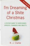R. J. Clarke - I'm Dreaming of a Shite Christmas [antikvár]