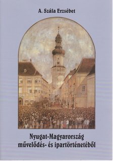 A. Szála Erzsébet - Nyugat-Magyarország művelődés- és ipartörténetéből [antikvár]