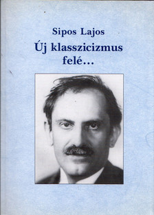 Sipos Lajos - Új klasszicizmus felé... [antikvár]