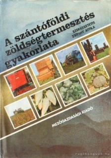 Zsitvay Attila - A szántóföldi zöldségtermesztés gyakorlata [antikvár]