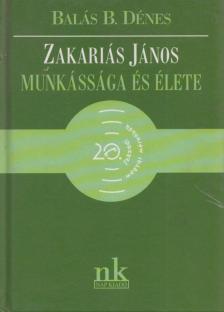 Balás B. Dénes - Zakariás János munkássága és élete [antikvár]