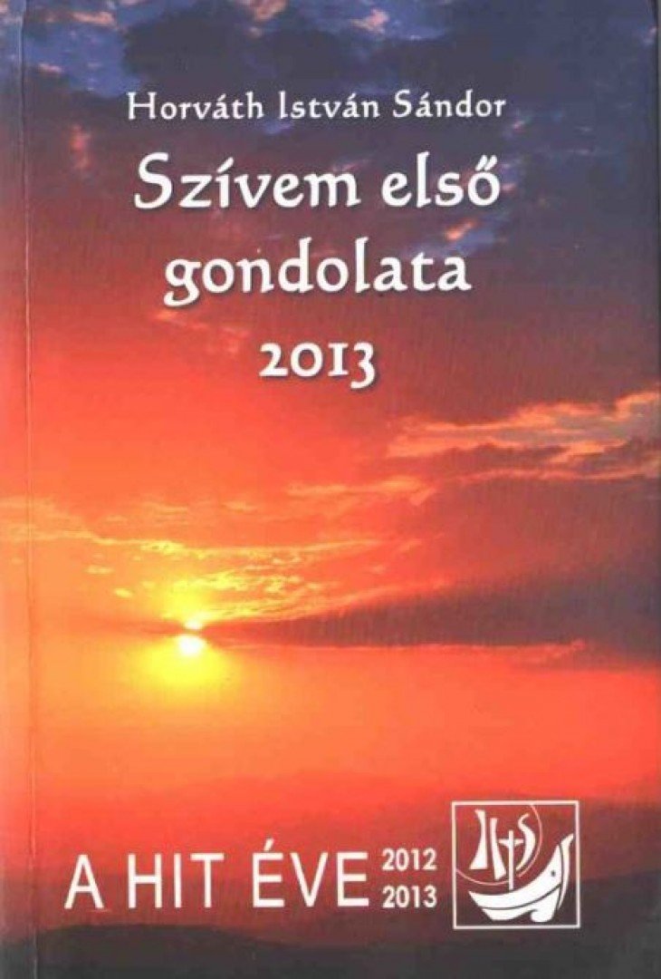 Horváth István Sándor - Szívem első gondolata - 2013 [antikvár]