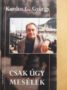 Kardos G. György - Csak úgy mesélek [antikvár]