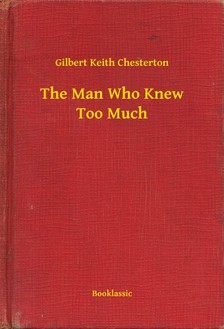 Gilbert Keith Chesterton - The Man Who Knew Too Much [eKönyv: epub, mobi]
