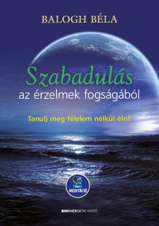 BALOGH BÉLA - Szabadulás az érzelmek fogságából [eKönyv: epub, mobi]