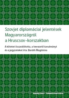 Baráth Magdolna - Szovjet diplomáciai jelentések Magyarországról a Hruscsov-korszakban  [eKönyv: epub, mobi]
