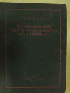 Prof. Dr. Georg May - Die deutschen Bischöfe angesichts der Glaubensspaltung des 16. Jahrhunderts [antikvár]