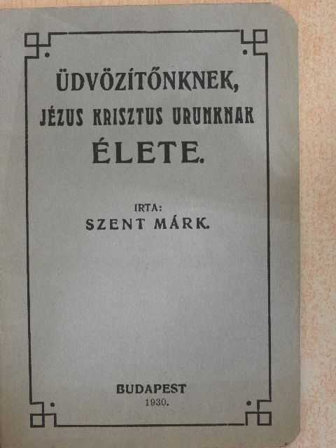Szent Márk - Üdvözítőnknek, Jézus Krisztus Urunknak élete [antikvár]