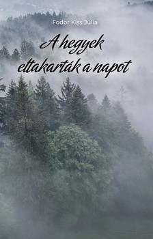 Fodor Kiss Júlia - A hegyek eltakarták a napot