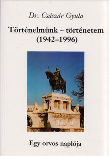 Dr. Császár Gyula - Történelmünk - történetem (1942-1996) [antikvár]